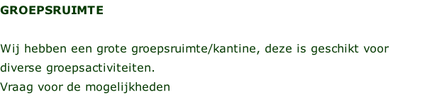 GROEPSRUIMTE  Wij hebben een grote groepsruimte/kantine, deze is geschikt voor diverse groepsactiviteiten.  Vraag voor de mogelijkheden